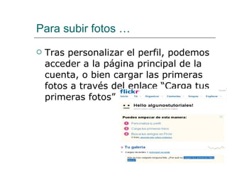 Para subir fotos … Tras personalizar el perfil, podemos acceder a la página principal de la cuenta, o bien cargar las primeras fotos a través del enlace “Carga tus primeras fotos”  