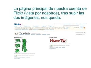 La página principal de nuestra cuenta de Flickr (vista por nosotros), tras subir las dos imágenes, nos queda:   