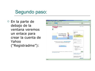 Segundo paso: En la parte de debajo de la ventana veremos un enlace para crear la cuenta de Yahoo (“Registradme”):  