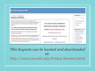 This Keynote can be located and downloaded
                     at:
http://www.icewiki.info/Friday-Sessions.html
 
