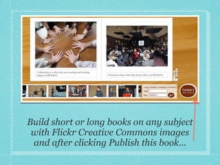 Build short or long books on any subject
 with Flickr Creative Commons images
 and after clicking Publish this book...
 