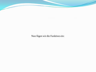 Nun fügen wir die Funktion ein:
 