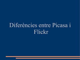 Diferències entre Picasa i
Flickr
 