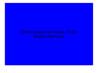 Diferències entre Picasa i Flickr
Román Maniucov
 