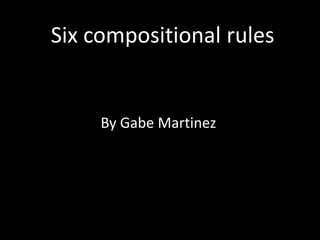 Six compositional rules


     By Gabe Martinez
 