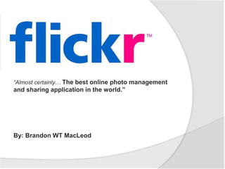 “Almost certainly… The best online photo management and sharing application in the world.” By: Brandon WT MacLeod 