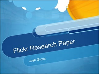 Flickr Research Paper	 Josh Gross 