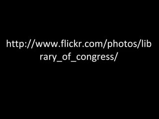 http://www.flickr.com/photos/library_of_congress/ 