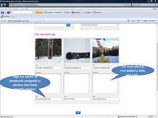 For each photo, I’ve added a title, and tags.  Tags are labels or keywords assigned to photos that help identify photos. 