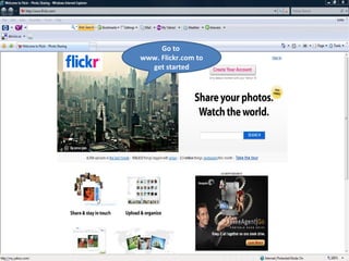 Go to  www. Flickr.com to get started 