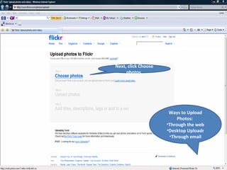 Next, click Choose photos. Ways to Upload Photos:  Through the web Desktop Uploadr Through email 
