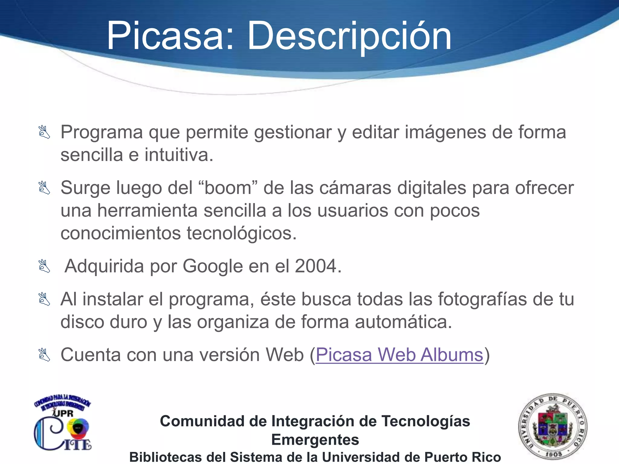 Mantener un archivo de fotos de actividades o recursoseducativossobre un tema en particular.Comunidad de Integración de Tecnologías EmergentesBibliotecas del Sistema de la Universidad de Puerto Rico