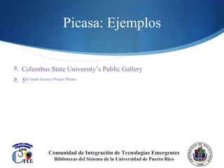 Picasa : Ejemplos Columbus State University’s Public Gallery 5 th  Grade Science Project Photos  Comunidad de Integración de Tecnologías Emergentes Bibliotecas del Sistema de la Universidad de Puerto Rico 