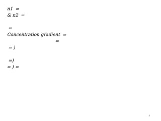n1 =
& n2 =
=
Concentration gradient =
=
= )
=)
= ) =
4
 