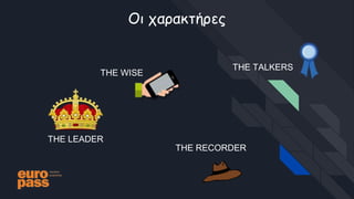 Οι χαρακτήρες
THE LEADER
THE WISE
THE RECORDER
THE TALKERS
 