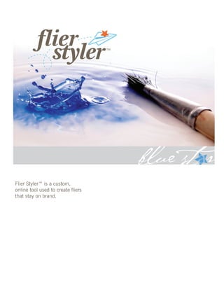 Flier Styler™ is a custom,
online tool used to create fliers
that stay on brand.
 