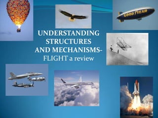 UNDERSTANDING
   STRUCTURES
AND MECHANISMS-
  FLIGHT a review
 