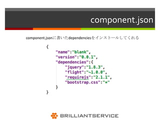 component.json
component.jsonに書いたdependenciesをインストールしてくれる
 