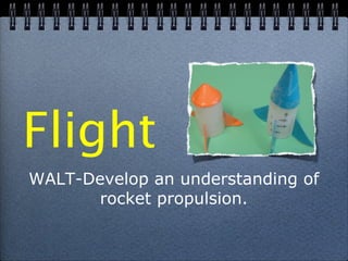 Flight
WALT-Develop an understanding of
rocket propulsion.
 