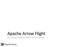 Apache Arrow
Apache Arrow Flight
By Jacques Nadeau, PMC Apache Arrow
 
