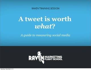 A tweet is worth
what?
A guide to measuring social media

Saturday, November 9, 13

 