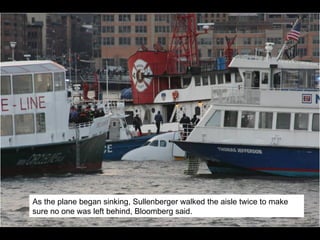 As the plane began sinking, Sullenberger walked the aisle twice to make sure no one was left behind, Bloomberg said. 