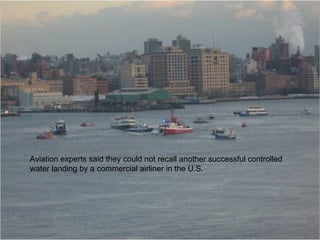 Aviation experts said they could not recall another successful controlled water landing by a commercial airliner in the U.S. 