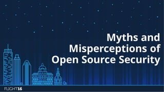 Myths and
Misperceptions of
Open Source Security
 