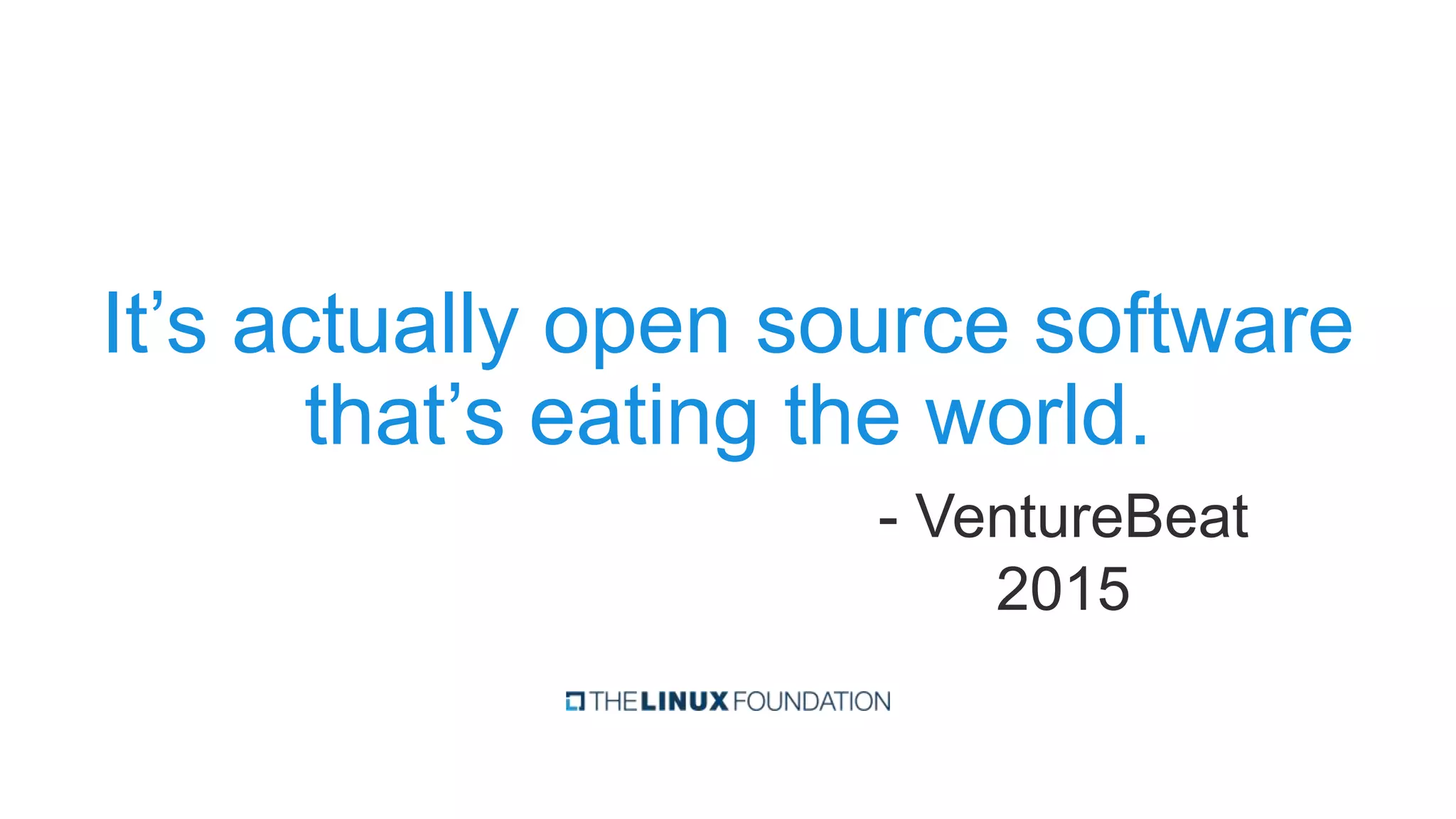 It’s actually open source software
that’s eating the world.
- VentureBeat
2015
 