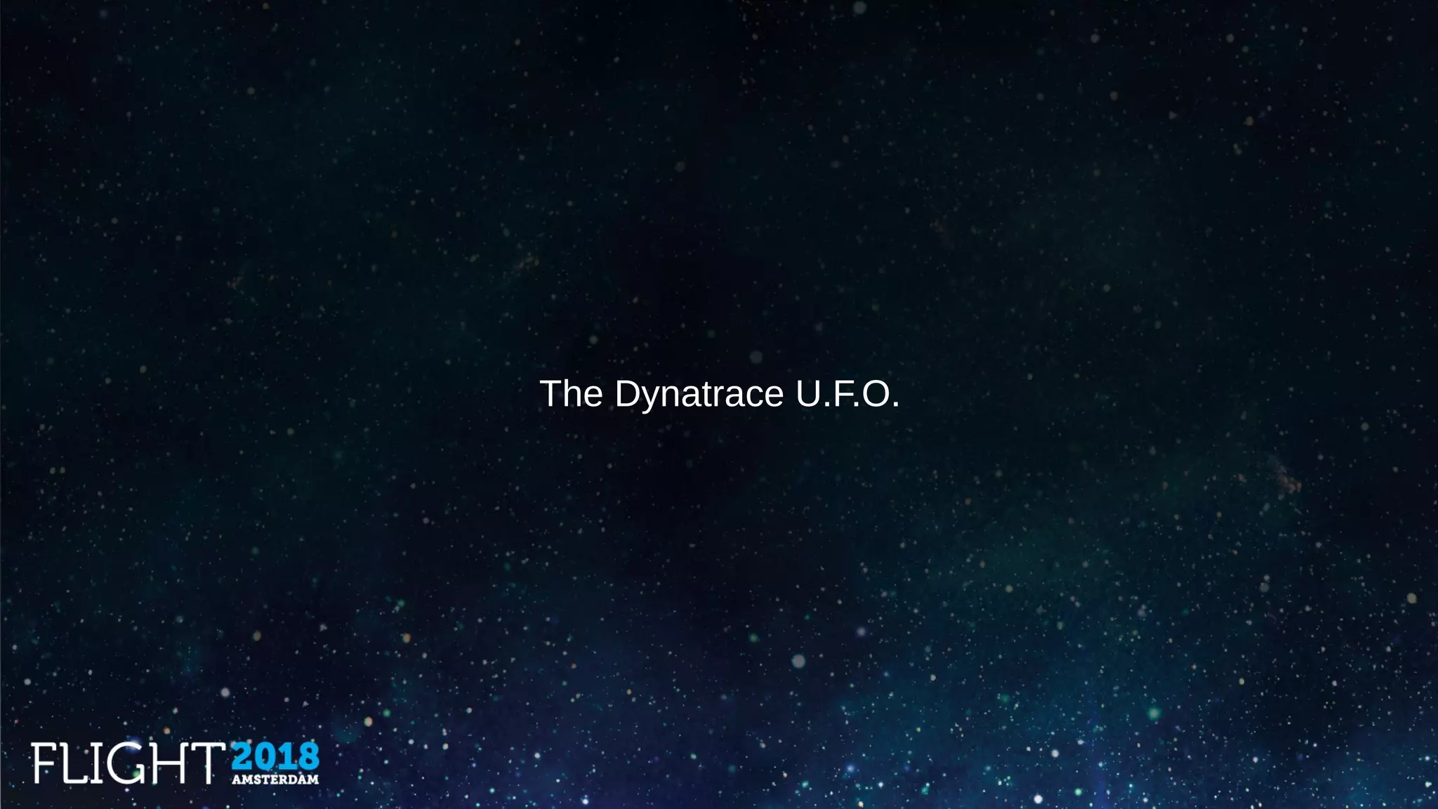 The Dynatrace U.F.O.
 