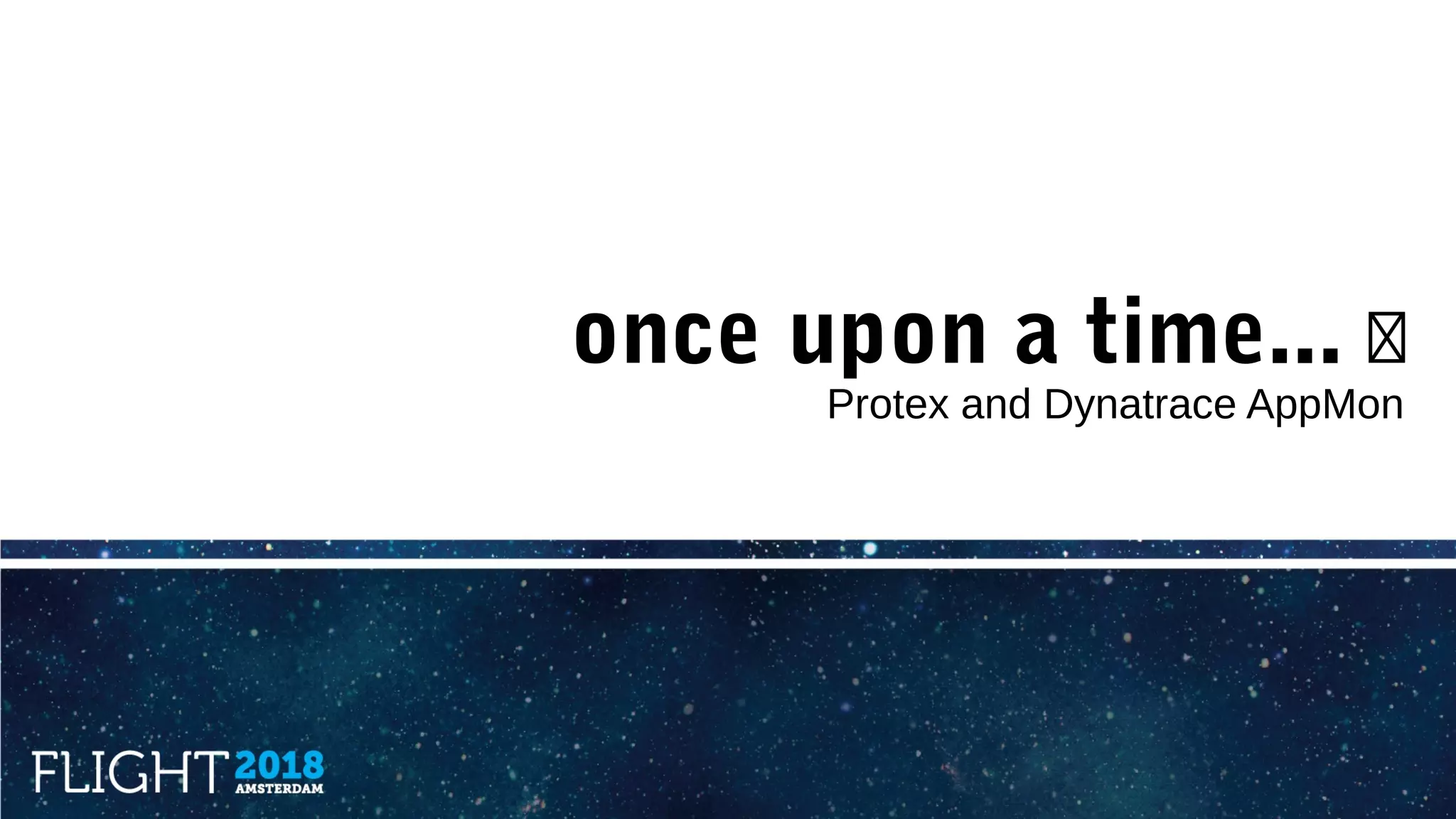 once upon a time... �
Protex and Dynatrace AppMon
 