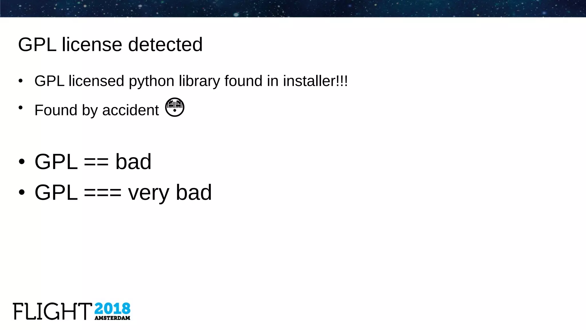 • GPL licensed python library found in installer!!!
• Found by accident �
• GPL == bad
• GPL === very bad
GPL license detected
 
