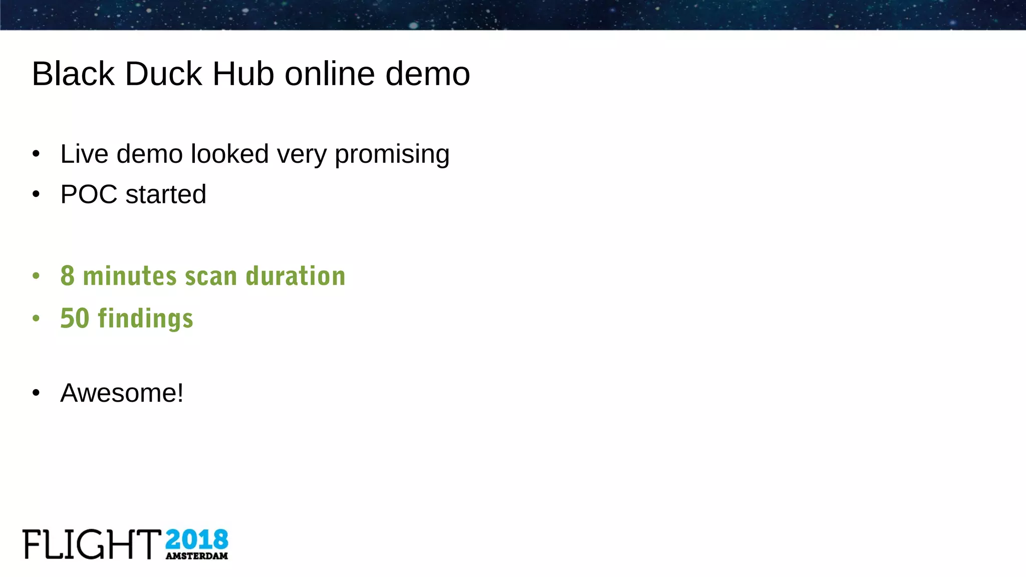 • Live demo looked very promising
• POC started
• 8 minutes scan duration
• 50 findings
• Awesome!
Black Duck Hub online demo
 