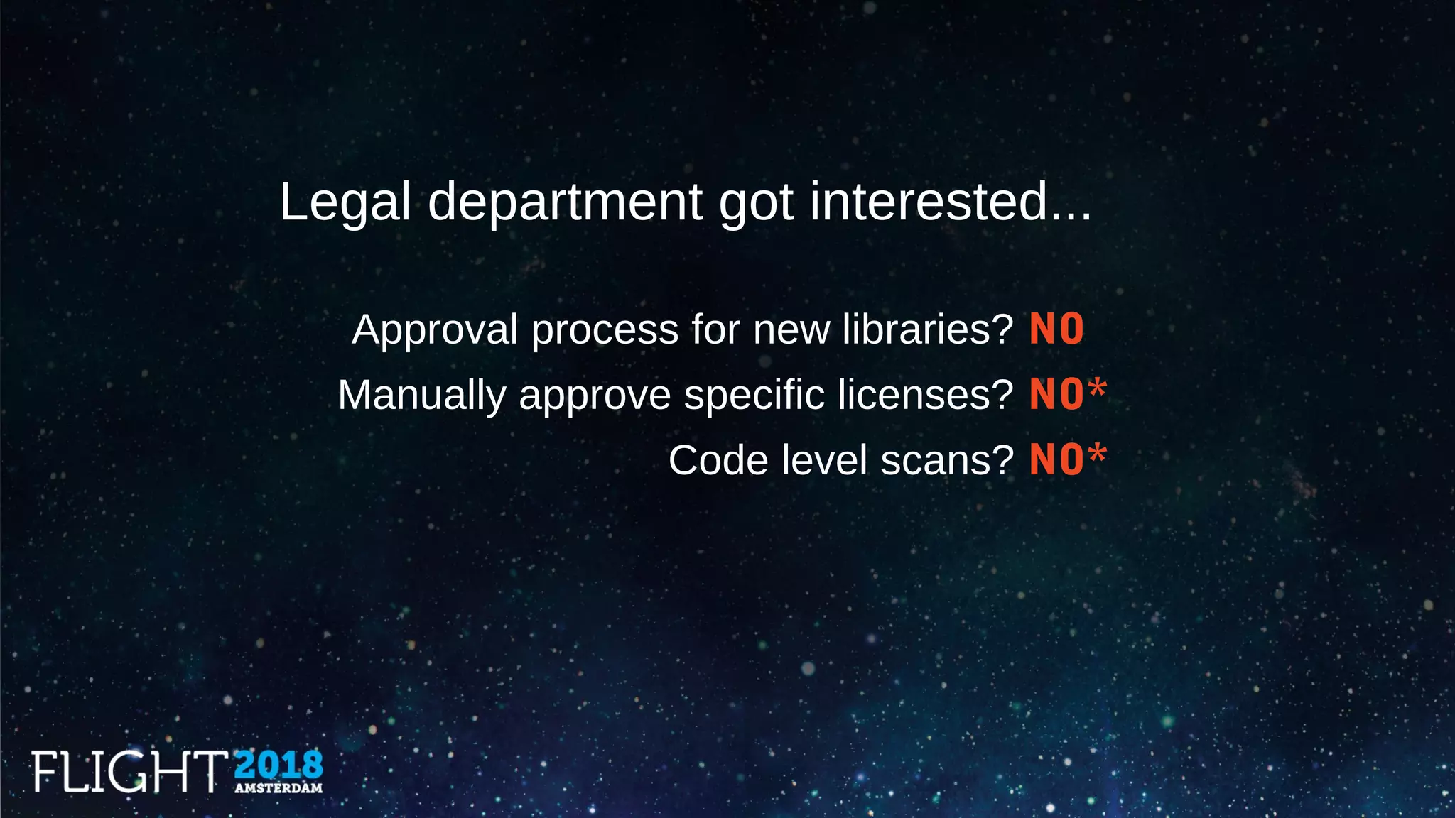 Legal department got interested...
Approval process for new libraries? NO*
Manually approve specific licenses? NO*
Code level scans? NO*
 