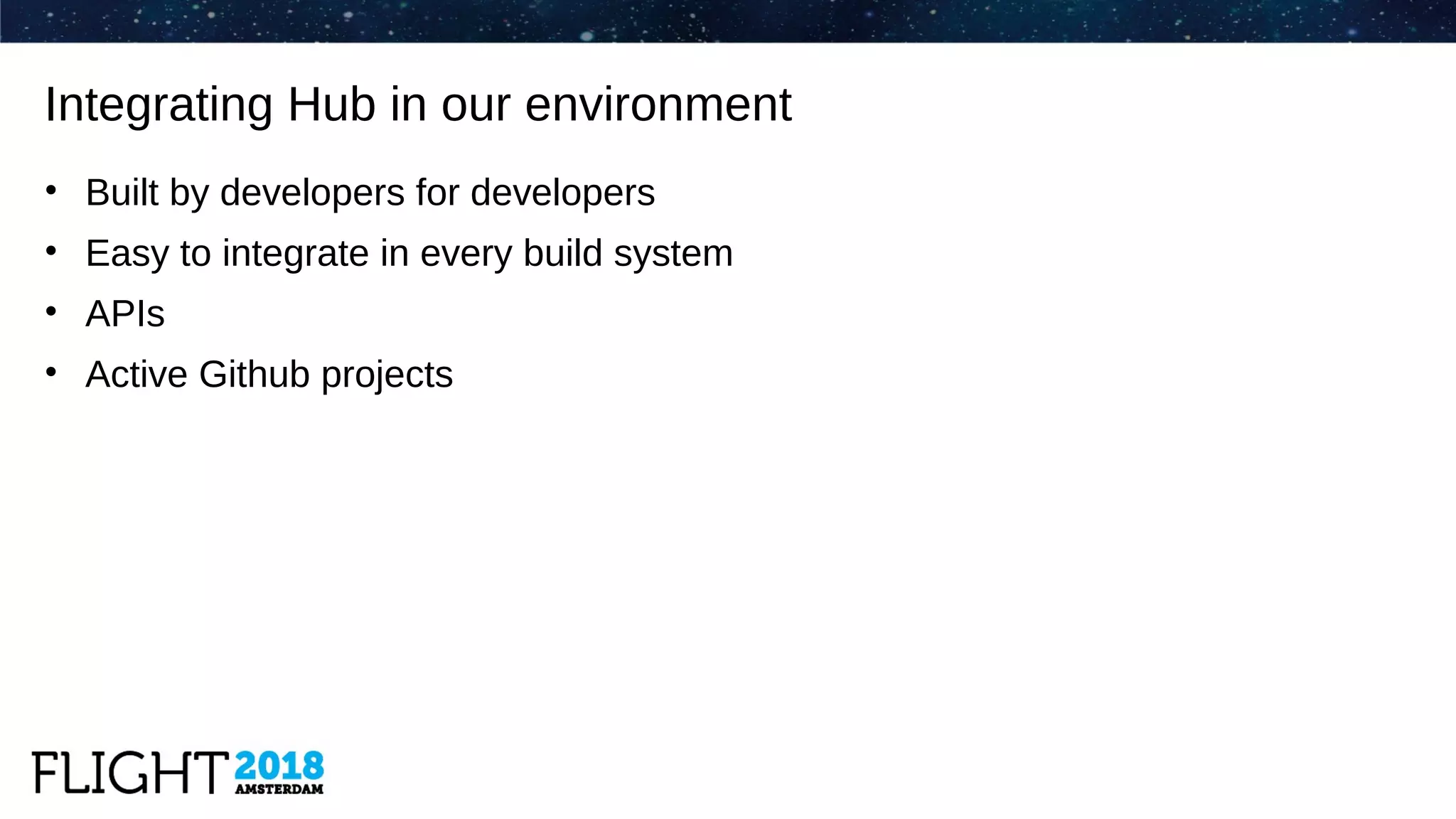 • Built by developers for developers
• Easy to integrate in every build system
• APIs
• Active Github projects
Integrating Hub in our environment
 