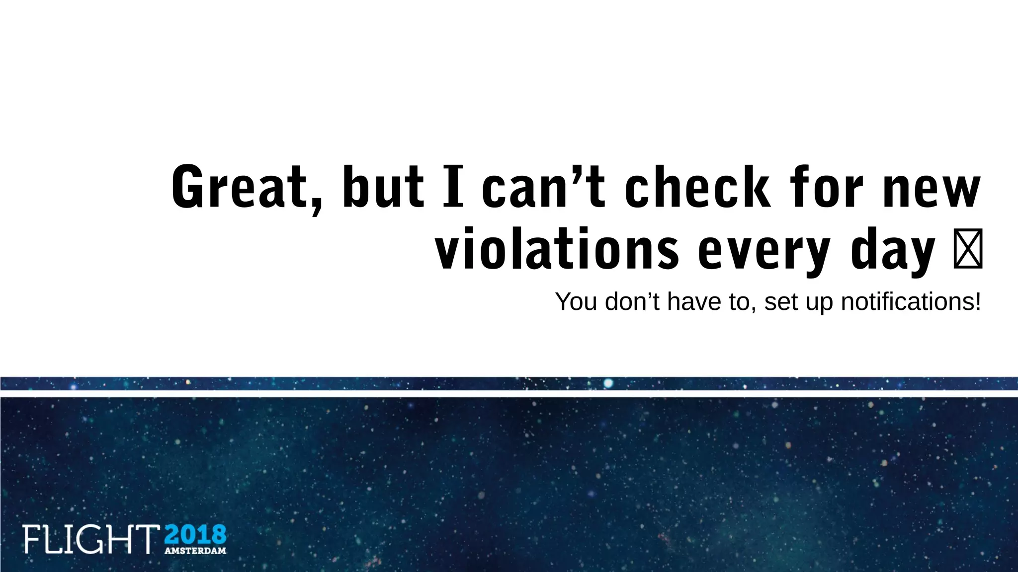 Great, but I can’t check for new
violations every day �
You don’t have to, set up notifications!
 