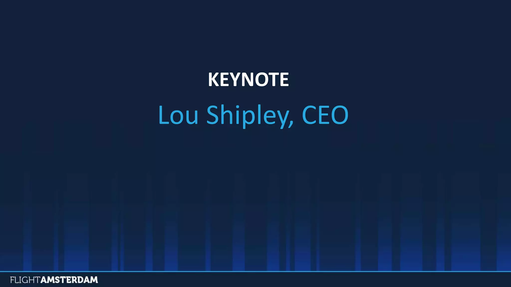 KEYNOTE
Lou Shipley, CEO
 
