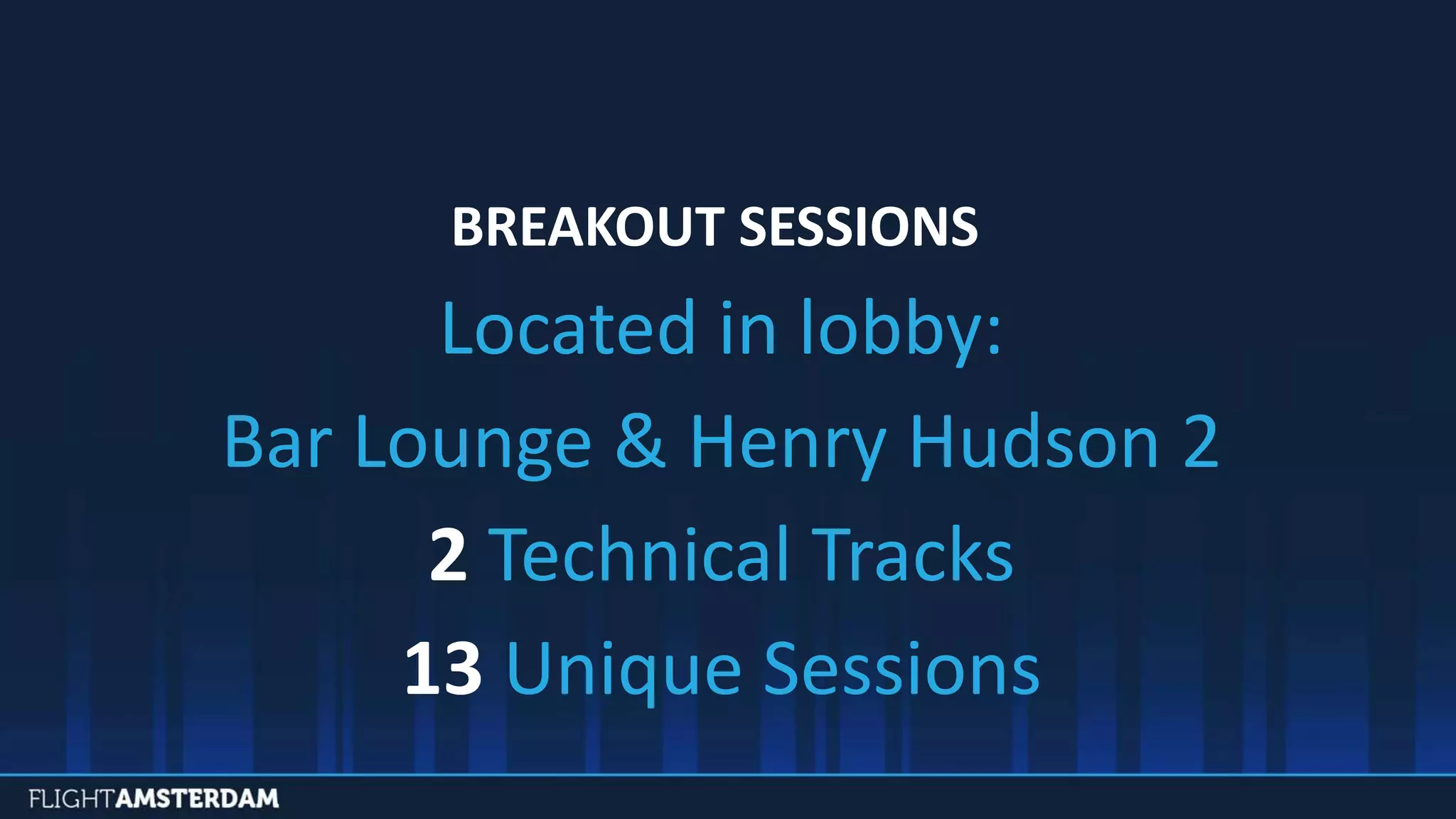 BREAKOUT SESSIONS
Located in lobby:
Bar Lounge & Henry Hudson 2
2 Technical Tracks
13 Unique Sessions
 