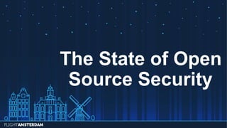 The State of Open
Source Security
 