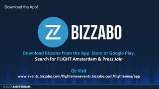 Download the App!
Download Bizzabo from the App Store or Google Play.
Search for FLIGHT Amsterdam & Press Join
Or Visit
www.events.bizzabo.com/flightemeaevents.bizzabo.com/flightemea/app
 