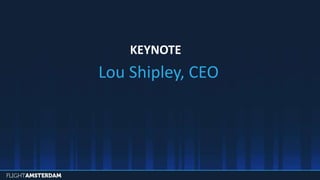 KEYNOTE
Lou Shipley, CEO
 