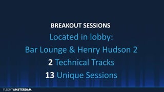 BREAKOUT SESSIONS
Located in lobby:
Bar Lounge & Henry Hudson 2
2 Technical Tracks
13 Unique Sessions
 
