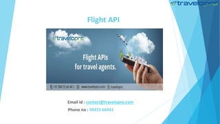 Flight API
Email id : contact@travelopro.com
Phone no : 98455 66441
 