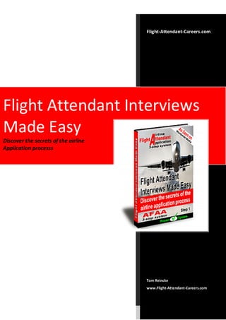 Flight­Attendant­Careers.com
Tom Reincke
www.Flight­Attendant­Careers.com
Flight Attendant Interviews
Made Easy
Discover the secrets of the airline
Application processs
 