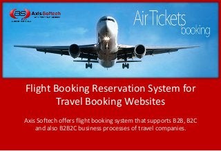 Flight Booking Reservation System for
Travel Booking Websites
Axis Softech offers flight booking system that supports B2B, B2C
and also B2B2C business processes of travel companies.
 