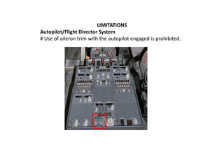 LIMITATIONS
Autopilot/Flight Director System
# Use of aileron trim with the autopilot engaged is prohibited.
 