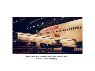 High lift wing with Short field performance modification.
Includes a Triple slotted flap.
 