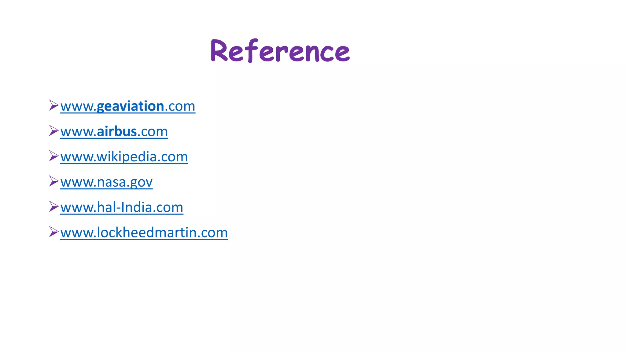Reference
www.geaviation.com
www.airbus.com
www.wikipedia.com
www.nasa.gov
www.hal-India.com
www.lockheedmartin.com
 