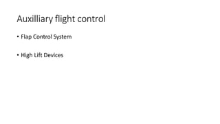 Auxilliary flight control
• Flap Control System
• High Lift Devices
 