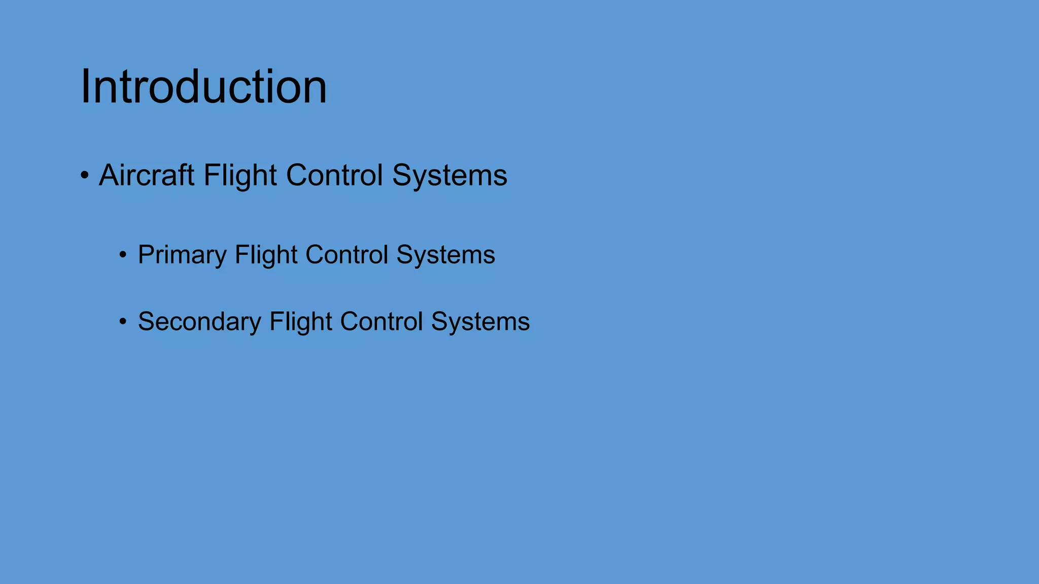 Introduction
• Aircraft Flight Control Systems
• Primary Flight Control Systems
• Secondary Flight Control Systems
 